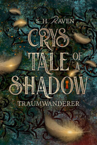 Cover Crys Tale of a Shadow: Traumwanderer von S.H. Raven: Ein grün-schwarzer Hintergrund mit Ornamenten, goldene Federn im Vordergrund. 