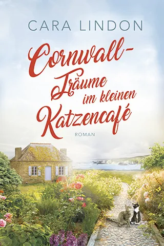 Buchcover von Cornwall-Träume im kleinen Katzencafé von Cara Lindon. Eine sommerliche Landschaft an der Küste mit idyllischem Haus.